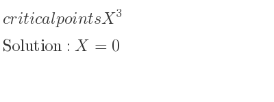 The critical points of X^3 are X=0